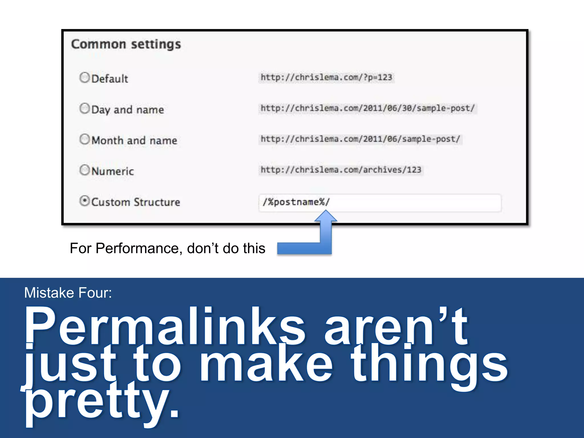 For Performance, don’t do thisMistake Four:Permalinks aren’t just to make things pretty.