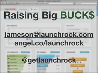 Raising Big BUCK$
jameson@launchrock.com
   angel.co/launchrock

    @getlaunchrock
 