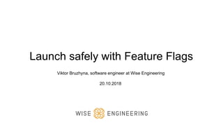 Launch safely with Feature Flags
Viktor Bruzhyna, software engineer at Wise Engineering
20.10.2018
 