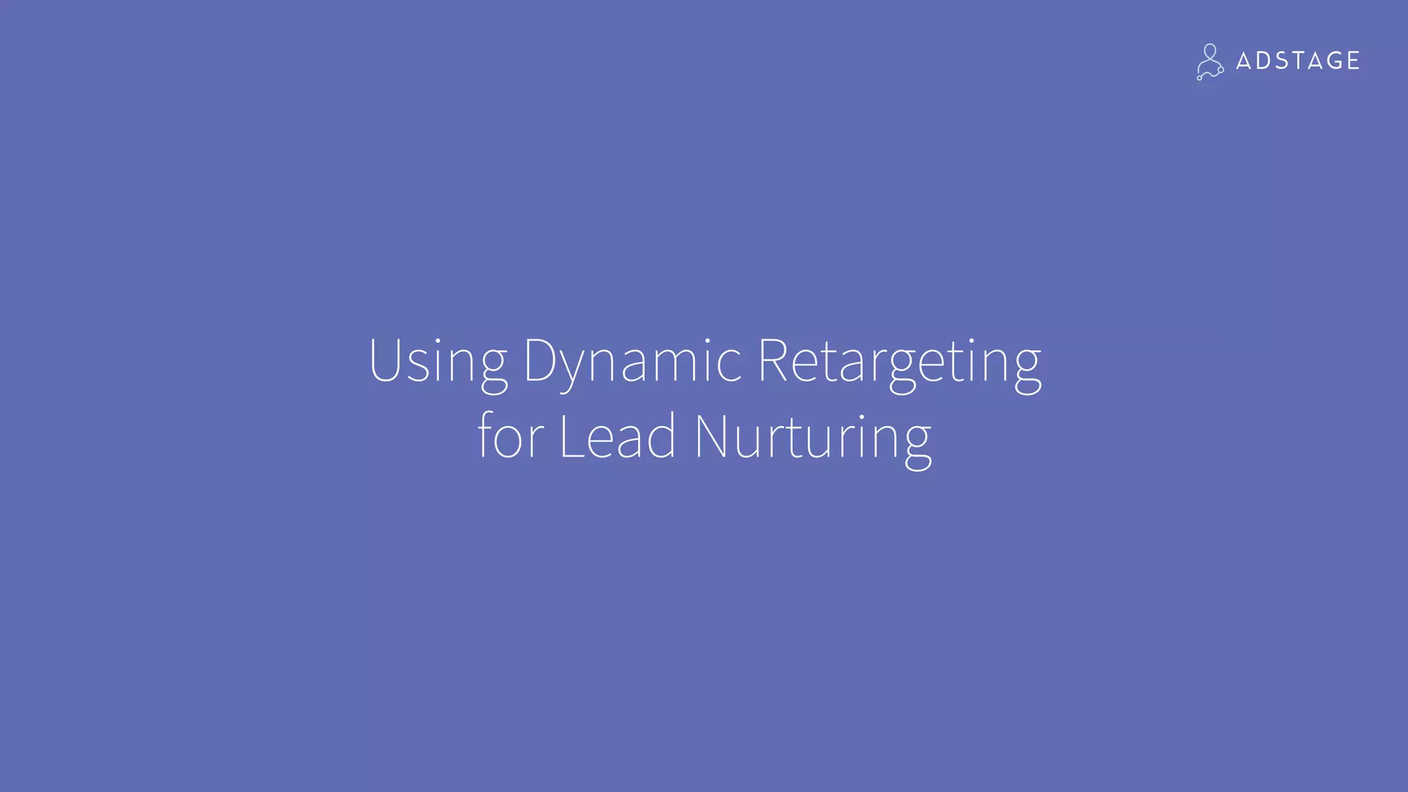 Using Dynamic Retargeting
for Lead Nurturing
 