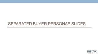 SEPARATED BUYER PERSONAE SLIDES
 