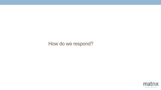 How do we respond?
 