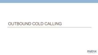 OUTBOUND COLD CALLING
 