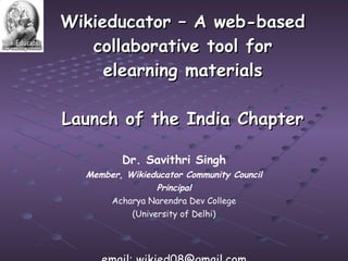 [object Object],[object Object],[object Object],[object Object],[object Object],[object Object],Wikieducator – A web-based collaborative tool for elearning materials Launch of the India Chapter 