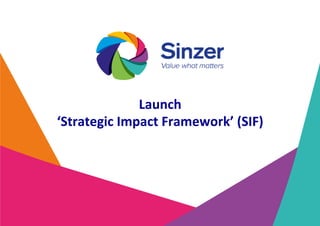 Launch		
‘Strategic	Impact	Framework’	(SIF)	
 