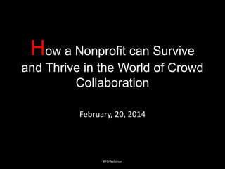 How a Nonprofit can Survive
and Thrive in the World of Crowd
Collaboration
February, 20, 2014

#FGWebinar

 