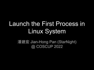 Launch the First Process in
Linux System
潘建宏 Jian-Hong Pan (StarNight)
@ COSCUP 2022
 