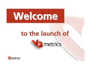 Welcome
 to the launch of
 