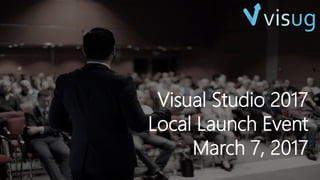 Visual Studio 2017
Local Launch Event
March 7, 2017
 