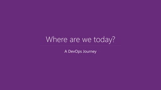 A DevOps Journey
Where are we today?
 