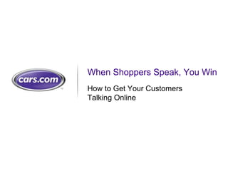 When Shoppers Speak, You Win
How to Get Your Customers
Talking Online




                            1
 