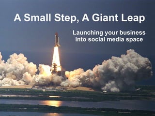 A Small Step, A Giant Leap Launching your business into social media space 