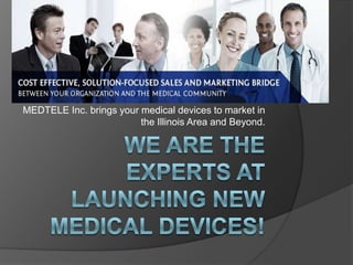MEDTELE Inc. brings your medical devices to market in
                         the Illinois Area and Beyond.
 