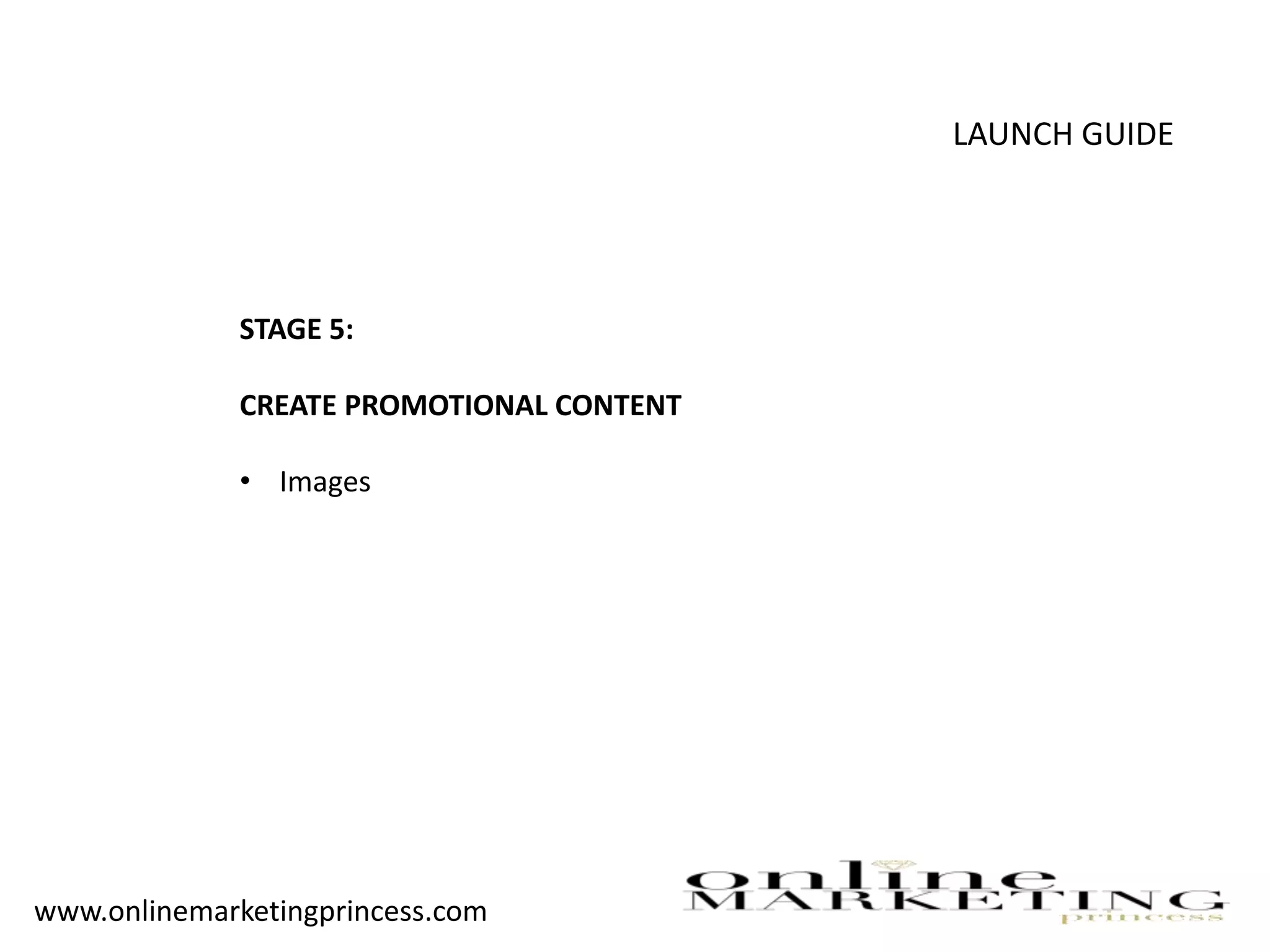 LAUNCH GUIDE
STAGE 5:
CREATE PROMOTIONAL CONTENT
• Images
www.onlinemarketingprincess.com
 