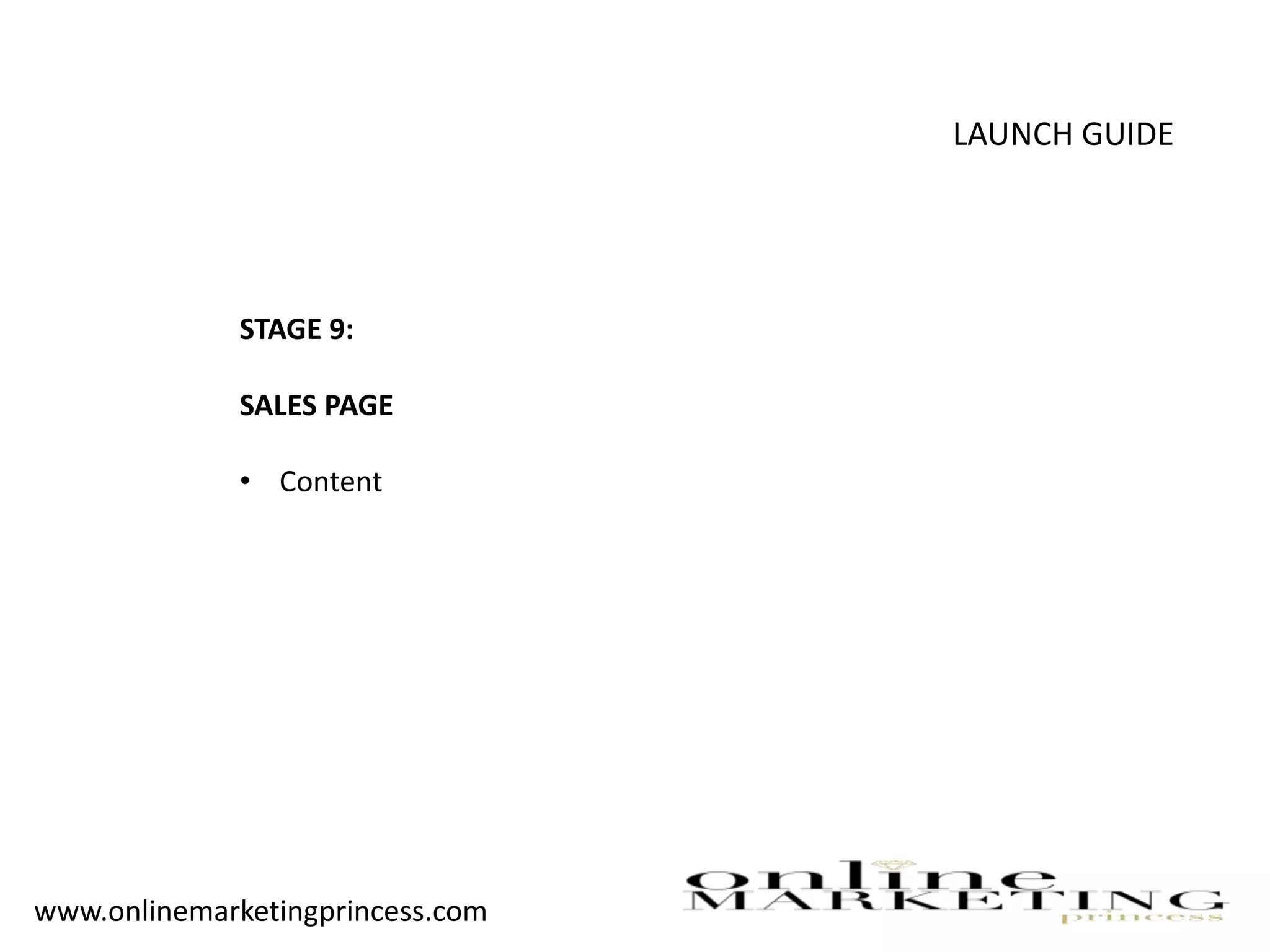 LAUNCH GUIDE
STAGE 9:
SALES PAGE
• Content
www.onlinemarketingprincess.com
 