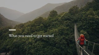 What you need to get started
 