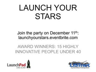 LAUNCH YOUR
STARS
Join the party on December 11th:
launchyourstars.eventbrite.com
AWARD WINNERS: 15 HIGHLY INNOVATIVE
PEOPLE UNDER 40

 