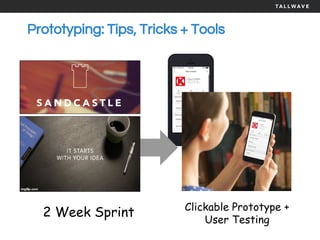 Prototyping: Tips, Tricks + Tools
2 Week Sprint Clickable Prototype +
User Testing
 