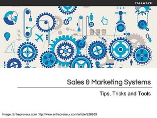 Sales & Marketing Systems
Tips, Tricks and Tools
Image: Entrepreneur.com http://www.entrepreneur.com/article/226889
 