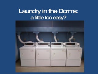 Laundry in the Dorms: a little too easy? 