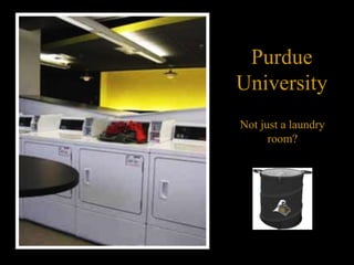 Purdue University Not just a laundry room? 