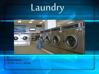 Laundry
By
Pranshu Bajpai
I.H.T.M., M.D.U., Rohtak.
 
