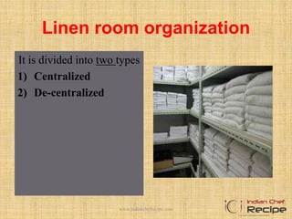 Linen room organization
It is divided into two types
1) Centralized
2) De-centralized
www.indianchefrecipe.com
 