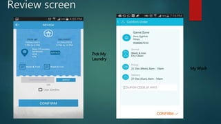 Review screen
My Wash
Pick My
Laundry