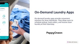 On-Demand Laundry Apps
On-demand laundry apps provide convenient
solutions for busy individuals. They allow users to
schedule pickup, track orders, and receive clean
laundry at their doorstep.
 