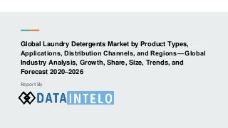 Global Laundry Detergents Market by Product Types,
Applications, Distribution Channels, and Regions — Global
Industry Analysis, Growth, Share, Size, Trends, and
Forecast 2020–2026
Report By
 