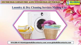 816-286-4114|info@globalb2bcontacts.com| www.globalb2bcontacts.com
Laundry & Dry Cleaning Services Mailing List
 