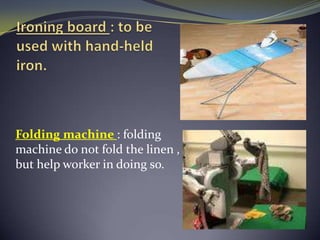 Folding machine : folding
machine do not fold the linen ,
but help worker in doing so.
 