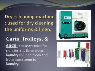 Carts, Trolleys, &
sacs : these are used for
transfer the linen from
laundry to linen room and
from linen room to
laundry.
 
