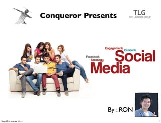 Conqueror Presents




                                            By : RON
วันศุกร์ท่ี 19 เมษายน 2013                             1
 