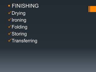  FINISHING
Drying
Ironing
Folding
Storing
Transferring
 
