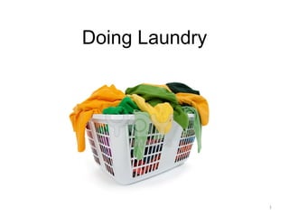 Doing Laundry




                1
 