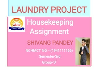 LAUNDRY PROJECT
Housekeeping
Assignment
SHIVANG PANDEY
NCHMCT NO. - (1941111166)
Semester-3rd
Group-'D'
 