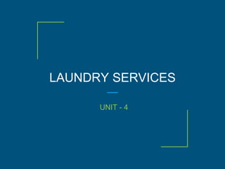 LAUNDRY SERVICES
UNIT - 4
 