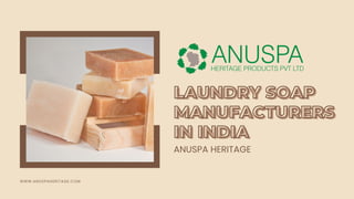 ANUSPA HERITAGE
WWW.ANUSPAHERITAGE.COM
LAUNDRY SOAP
LAUNDRY SOAP
MANUFACTURERS
MANUFACTURERS
IN INDIA
IN INDIA
 