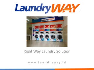Right Way Laundry Solution
w w w . L a u n d r y w a y . i d
 