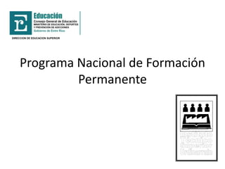 Programa Nacional de Formación
Permanente
DIRECCION DE EDUCACION SUPERIOR
 