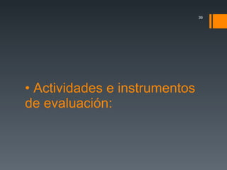•  Actividades e instrumentos de evaluación: 