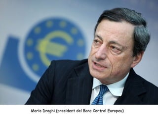 Mario Draghi (president del Banc Central Europeu)
 