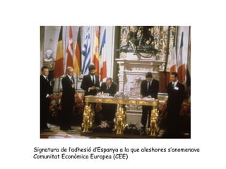 Signatura de l’adhesió d’Espanya a la que aleshores s’anomenava
Comunitat Econòmica Europea (CEE)
 