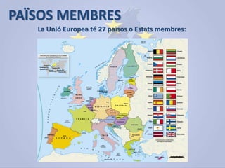 PAÏSOS MEMBRES
La Unió Europea té 27 països o Estats membres:
 