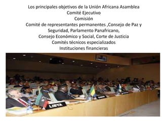 Los principales objetivos de la Unión Africana Asamblea
Comité Ejecutivo
Comisión
Comité de representantes permanentes ,Co...