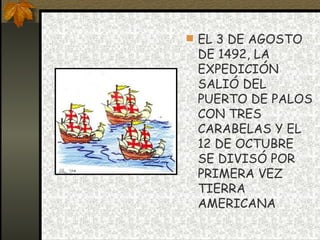 EL 3 DE AGOSTO DE 1492, LA EXPEDICIÓN SALIÓ DEL PUERTO DE PALOS CON TRES CARABELAS Y EL 12 DE OCTUBRE SE DIVISÓ POR PRIMERA VEZ TIERRA AMERICANA 