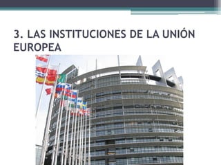 3. LAS INSTITUCIONES DE LA UNIÓN
EUROPEA
 