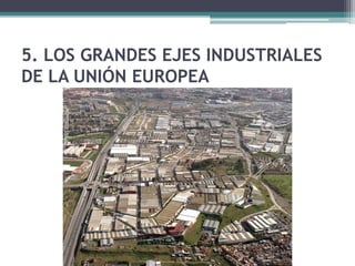 5. LOS GRANDES EJES INDUSTRIALES
DE LA UNIÓN EUROPEA
 