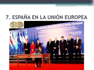 7. ESPAÑA EN LA UNIÓN EUROPEA
 